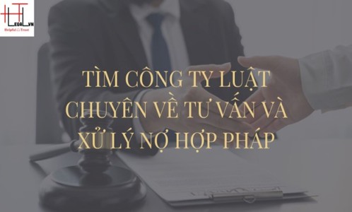 TÌM CÔNG TY LUẬT CHUYÊN VỀ TƯ VẤN VÀ XỬ LÝ NỢ HỢP PHÁP (CÔNG TY LUẬT UY TÍN TẠI THÀNH PHỐ HỒ CHÍ MINH, VIỆT NAM)